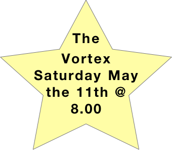The Vortex Saturday May the 11th @ 8.00

